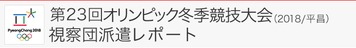 第23回オリンピック冬季競技大会(2018/平昌）視察団派遣レポート